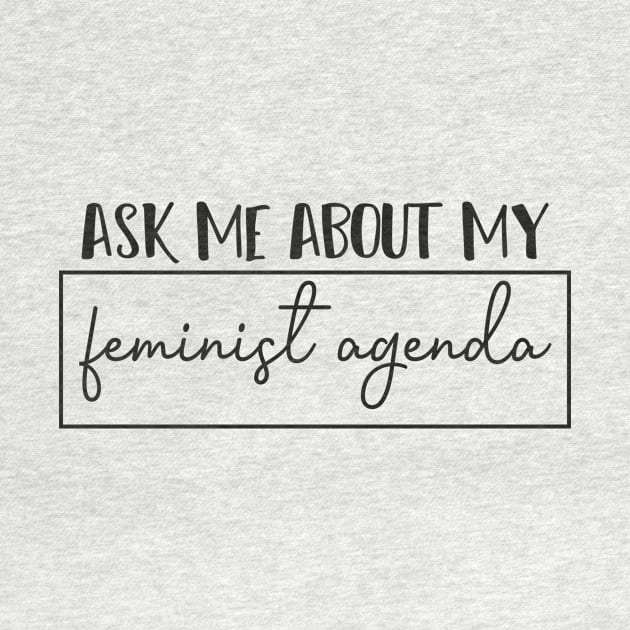 Ask Me About My Feminist Agenda - Feminism Women by MerchSpot